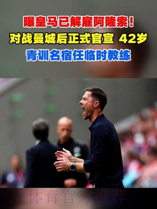 曝皇马已解雇阿隆索！踢曼城后正式官宣 42岁青训传奇任临时教练